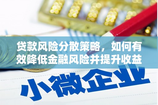 沙湾贷款风险分散策略，如何有效降低金融风险并提升收益
