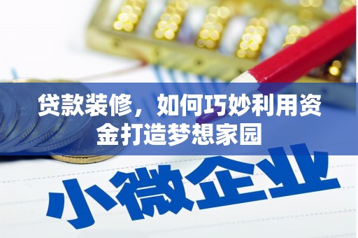 沙湾贷款装修，如何巧妙利用资金打造梦想家园