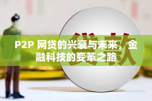 沙湾P2P 网贷的兴衰与未来，金融科技的变革之路