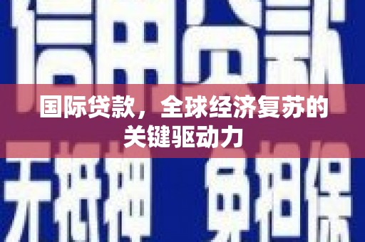 沙湾国际贷款，全球经济复苏的关键驱动力