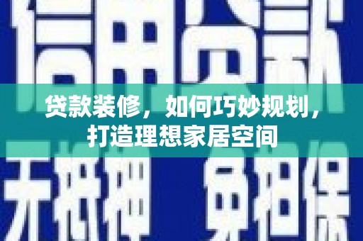 沙湾贷款装修，如何巧妙规划，打造理想家居空间