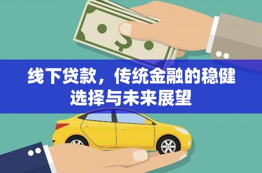 沙湾线下贷款，传统金融的稳健选择与未来展望