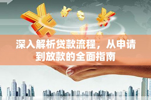 沙湾深入解析贷款流程，从申请到放款的全面指南