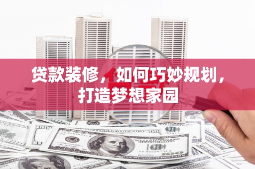 沙湾贷款装修，如何巧妙规划，打造梦想家园