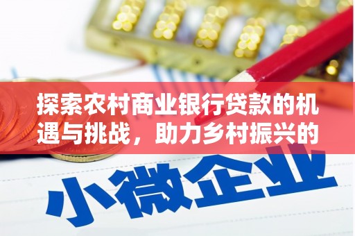 沙湾探索农村商业银行贷款的机遇与挑战，助力乡村振兴的金融引擎