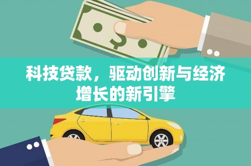 沙湾科技贷款，驱动创新与经济增长的新引擎