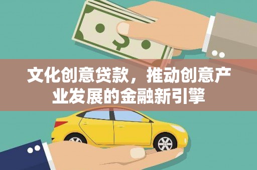 沙湾文化创意贷款，推动创意产业发展的金融新引擎