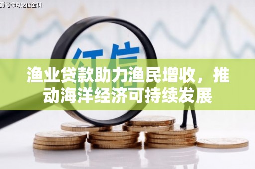 沙湾渔业贷款助力渔民增收，推动海洋经济可持续发展