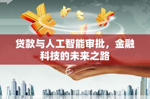 沙湾贷款与人工智能审批，金融科技的未来之路