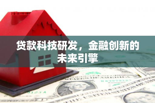 沙湾贷款科技研发，金融创新的未来引擎
