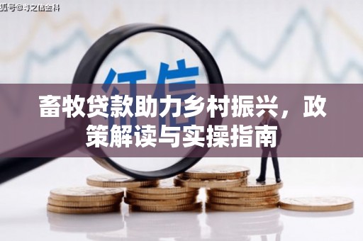 沙湾畜牧贷款助力乡村振兴，政策解读与实操指南