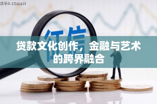 沙湾贷款文化创作，金融与艺术的跨界融合