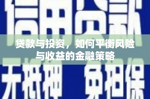 沙湾贷款与投资，如何平衡风险与收益的金融策略