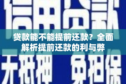 沙湾贷款能不能提前还款？全面解析提前还款的利与弊